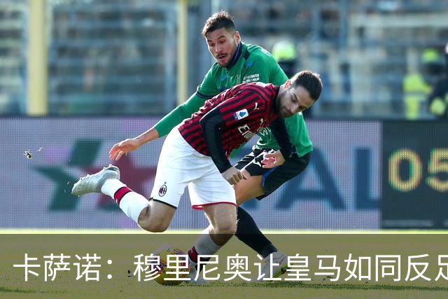 卡萨诺：穆里尼奥让皇马如同反足球，无法接受如此表现